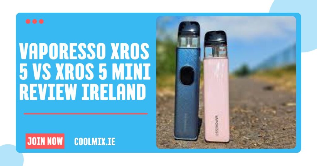 Vaporesso XROS 5 vs XROS 5 Mini Review Ireland