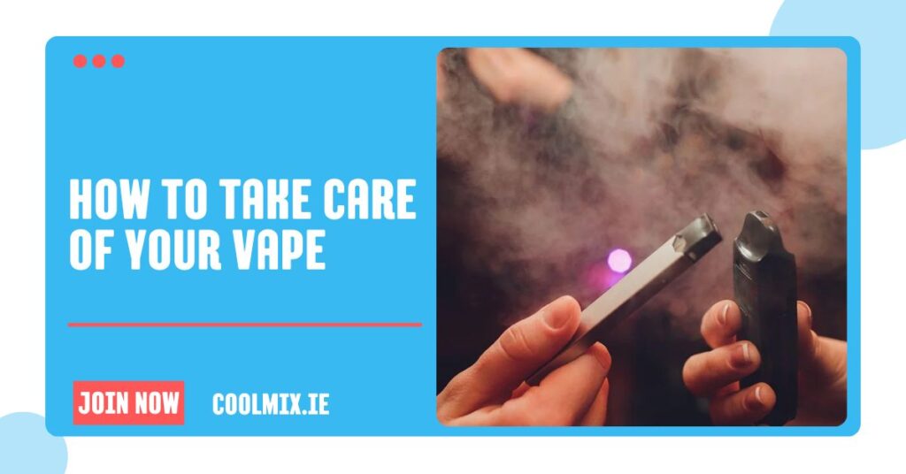How to Take Care of Your Vape