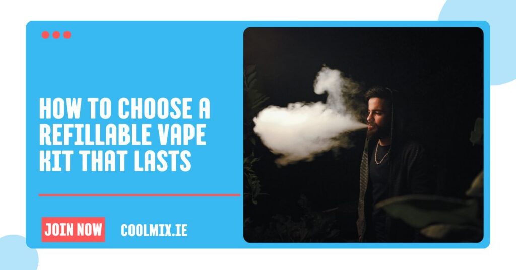 How to Choose a Refillable Vape Kit That Lasts
